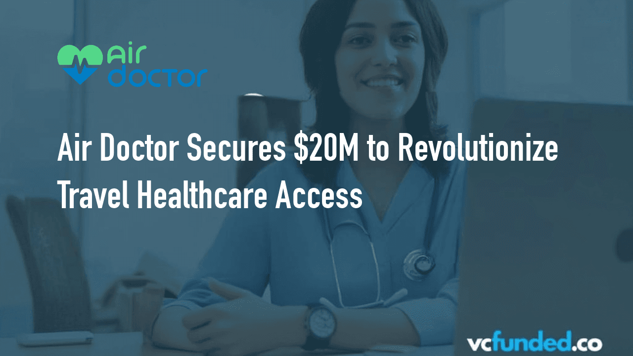 Air Doctor Secures $20M Series B to Revolutionize Travel Healthcare Access